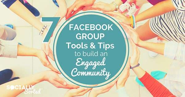 facebook-group-tools-tips Are you thinking about Starting a Facebook Group? Here are 7 Facebook Group Tools and Tips to Build an Engaged Community