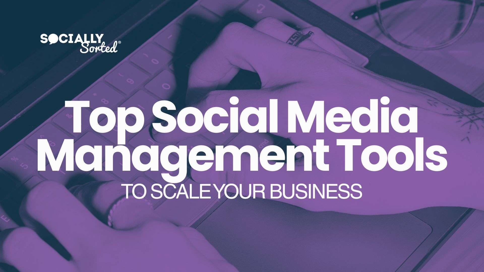 Top Social Media Management Tools to Scale Your Business