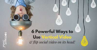 Vertical Video: 6 Powerful Ways to Flip Social Video on its Head