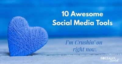 10 Awesome Social Media Tools I’m Crushin’ On Right Now