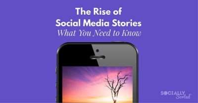 The Rise of Social Media Stories – What You Need to Know