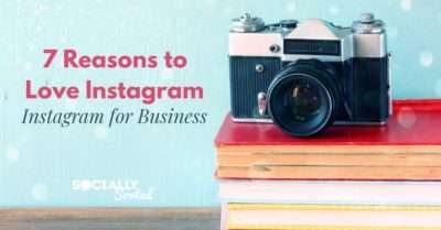 Why Instagram? 7 Reasons to Love Instagram for Business